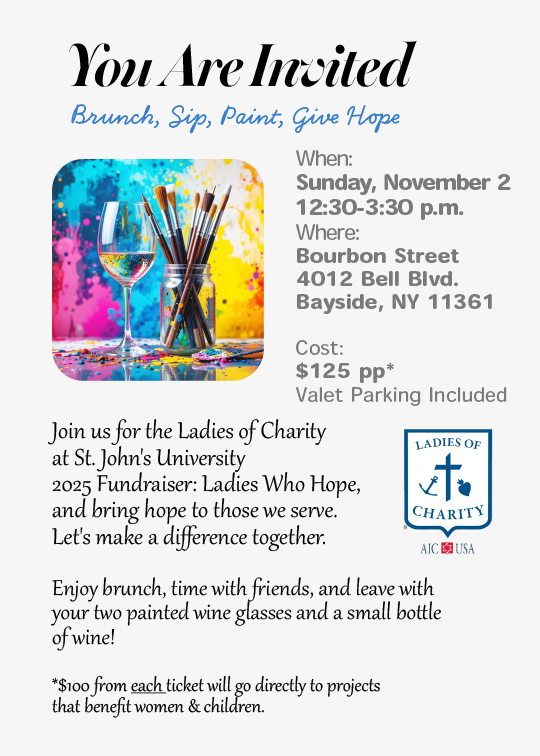 Join us for the Ladies of Charity at St. John's University 2025 Fundraiser: Ladies Who Hope, and bring hope to those we serve. Nov 2, 2025, 12:30-3 pm Bourbon St., Bayside, NY